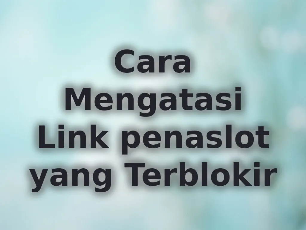 Cara Mengatasi Link penaslot yang Terblokir