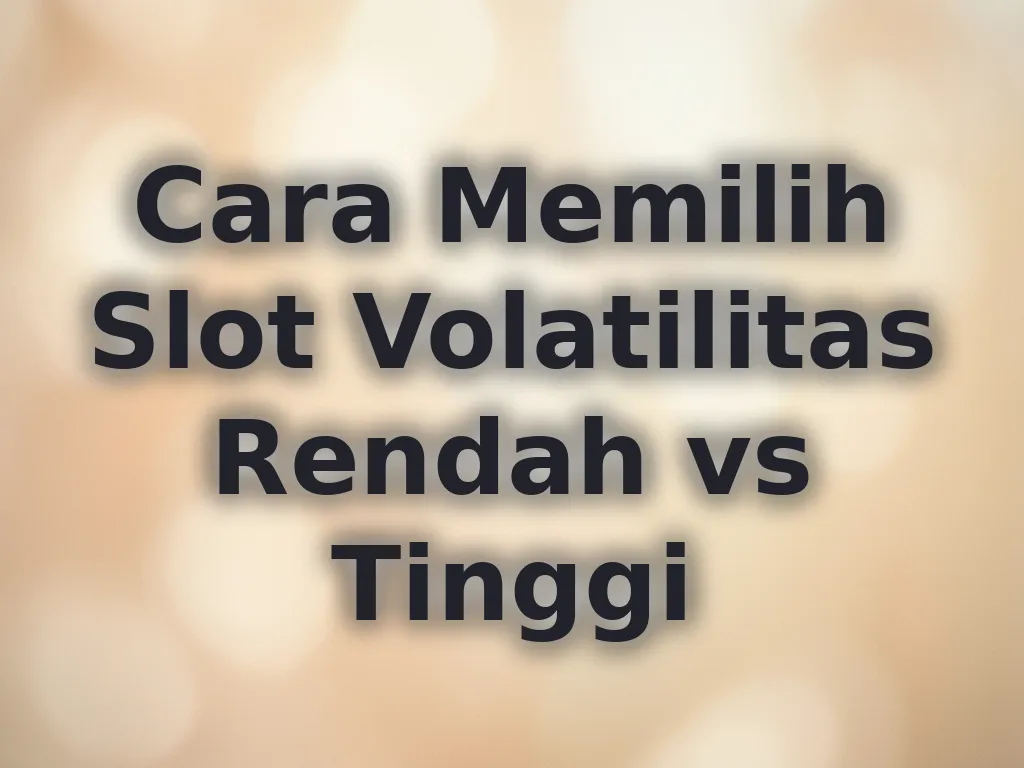 Cara Memilih Slot Volatilitas Rendah vs Tinggi