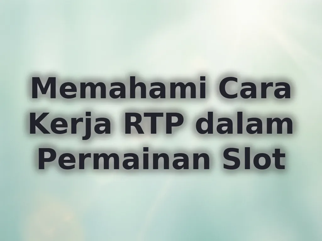 Memahami Cara Kerja RTP dalam Permainan Slot