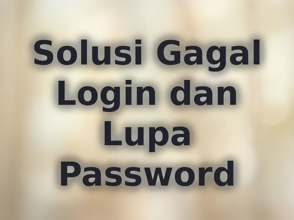Solusi Gagal Login dan Lupa Password